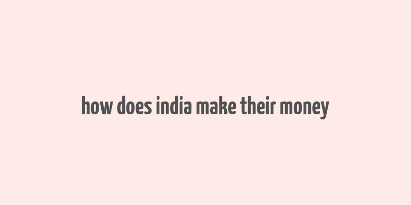 how does india make their money