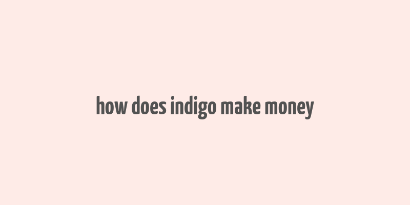 how does indigo make money