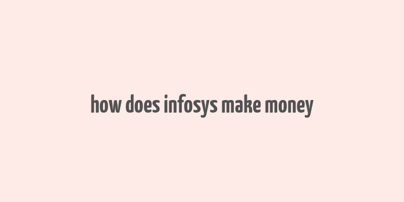 how does infosys make money