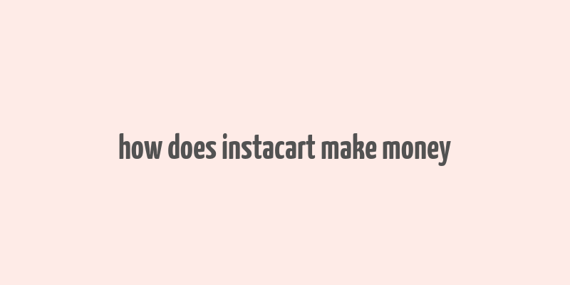 how does instacart make money