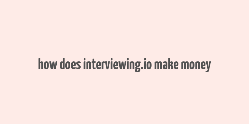 how does interviewing.io make money