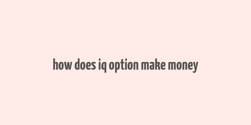 how does iq option make money