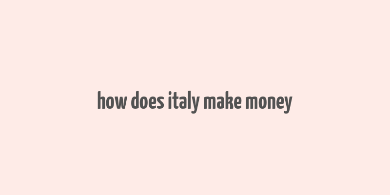 how does italy make money