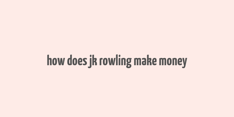 how does jk rowling make money