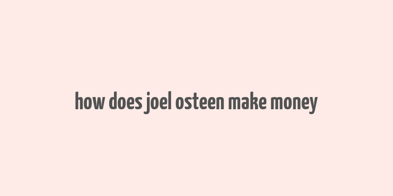 how does joel osteen make money