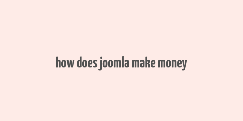 how does joomla make money