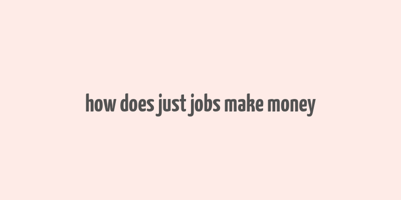 how does just jobs make money