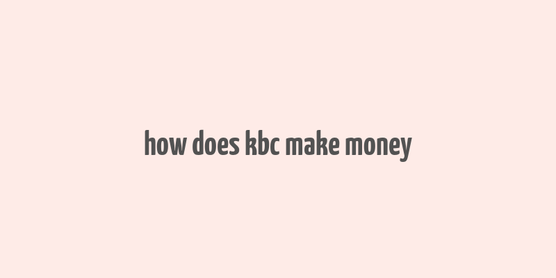 how does kbc make money