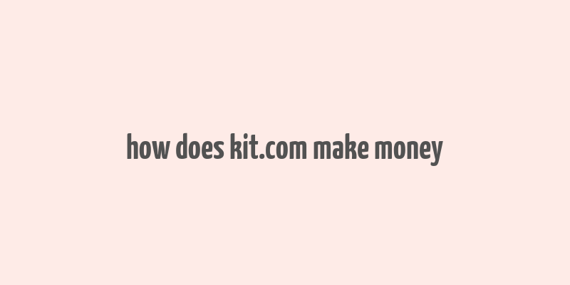 how does kit.com make money