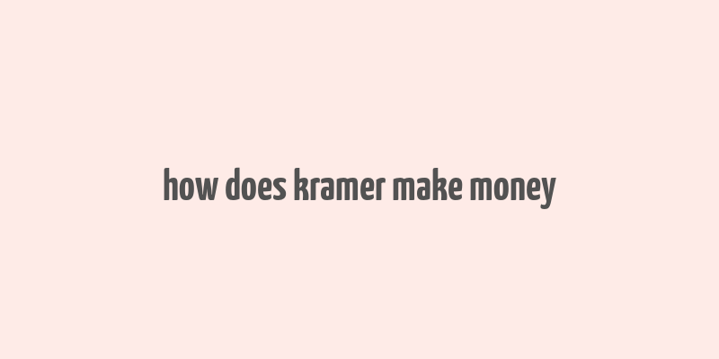 how does kramer make money