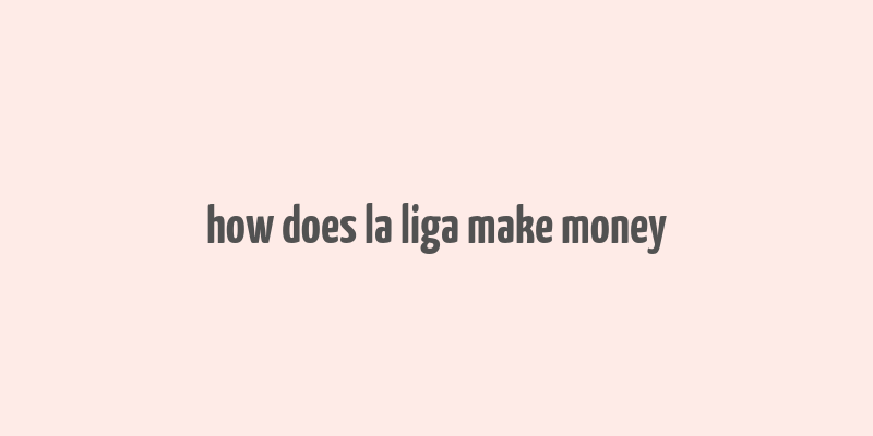 how does la liga make money