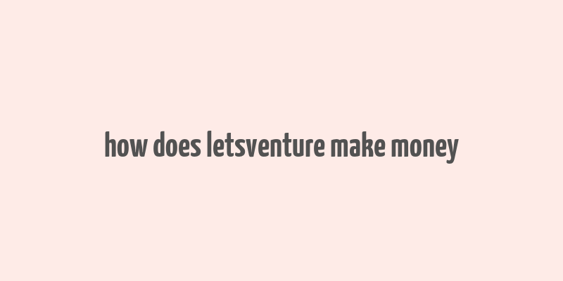 how does letsventure make money