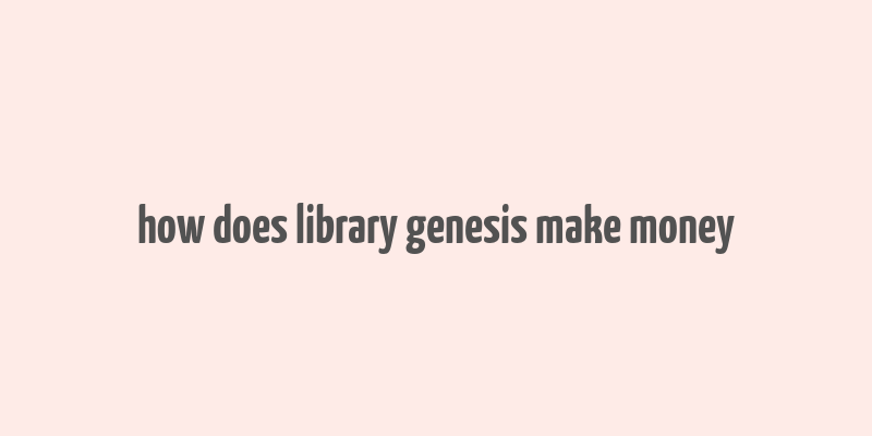 how does library genesis make money