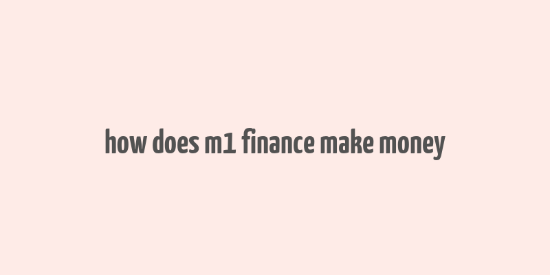 how does m1 finance make money