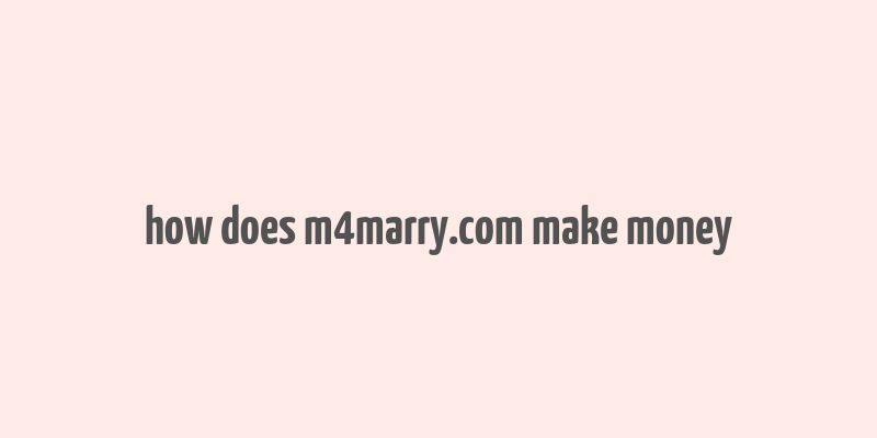 how does m4marry.com make money