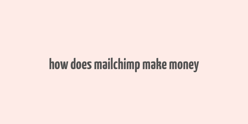 how does mailchimp make money