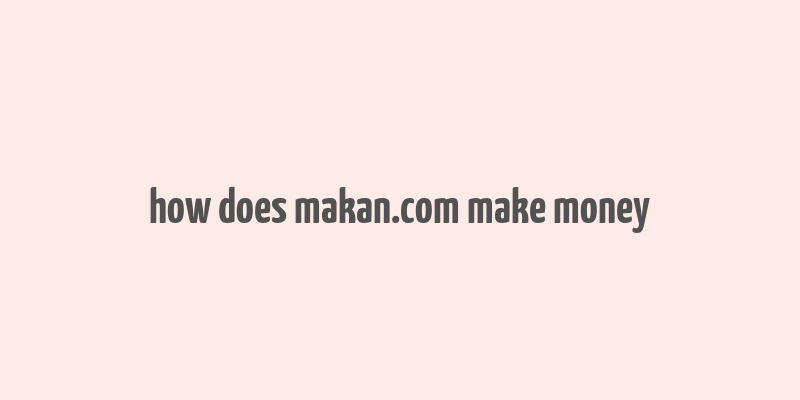 how does makan.com make money