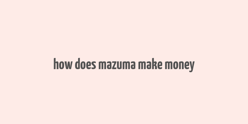 how does mazuma make money