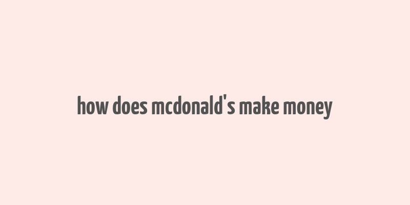 how does mcdonald's make money