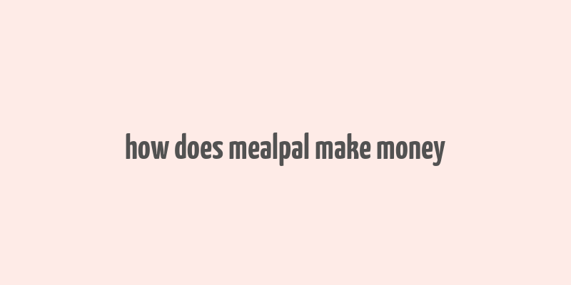 how does mealpal make money