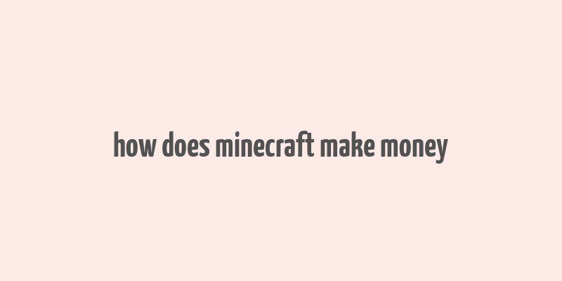 how does minecraft make money