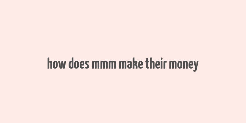 how does mmm make their money