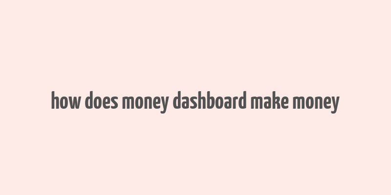 how does money dashboard make money