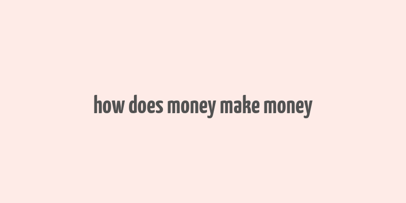 how does money make money