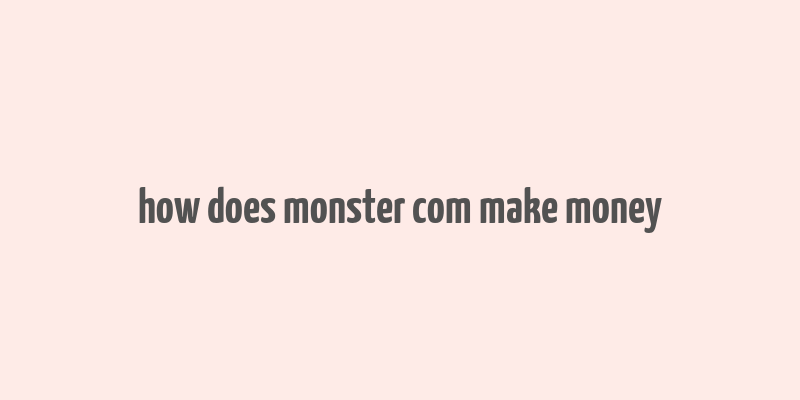 how does monster com make money