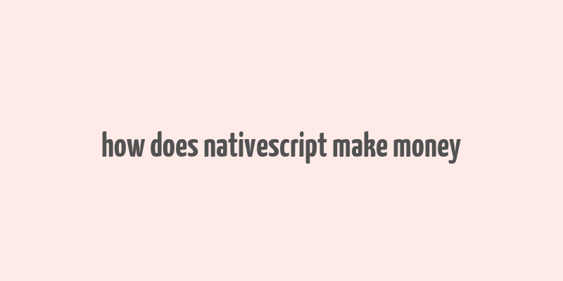 how does nativescript make money