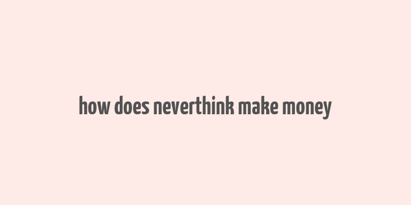 how does neverthink make money