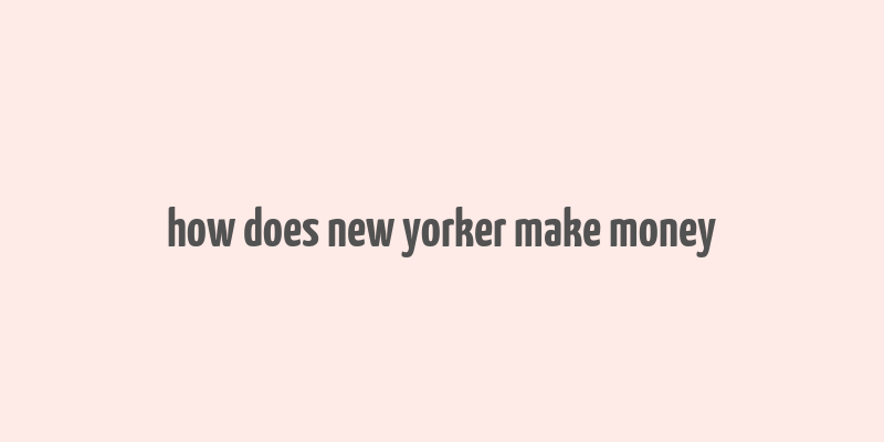 how does new yorker make money