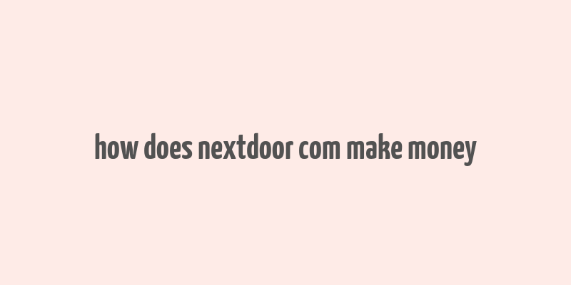 how does nextdoor com make money