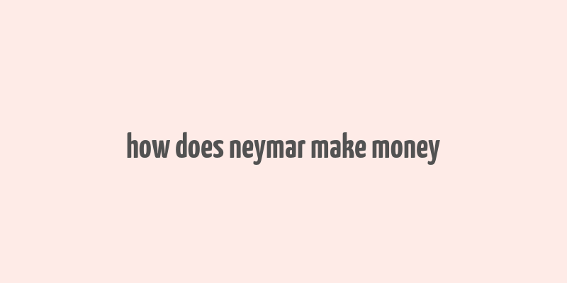 how does neymar make money