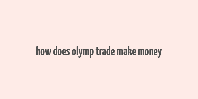 how does olymp trade make money