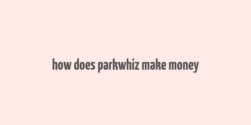 how does parkwhiz make money