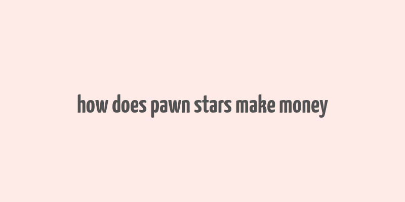 how does pawn stars make money