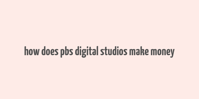 how does pbs digital studios make money