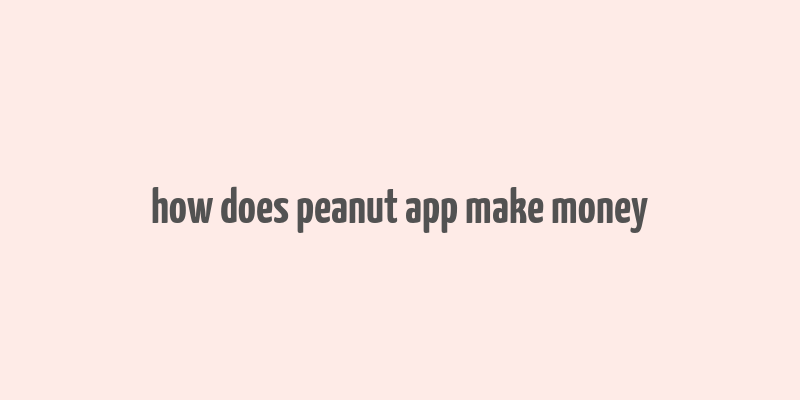 how does peanut app make money