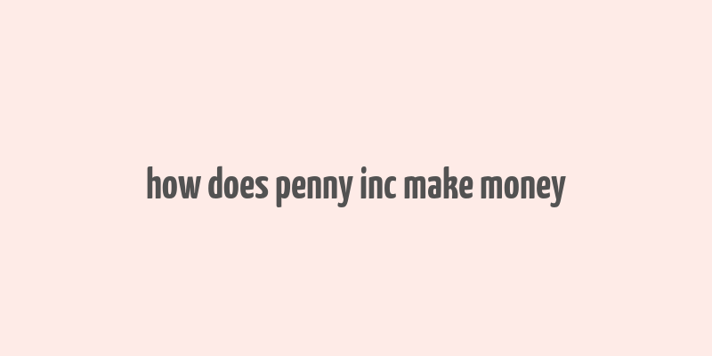 how does penny inc make money