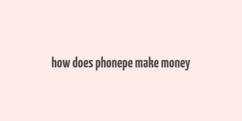 how does phonepe make money