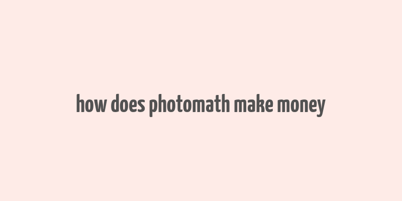 how does photomath make money