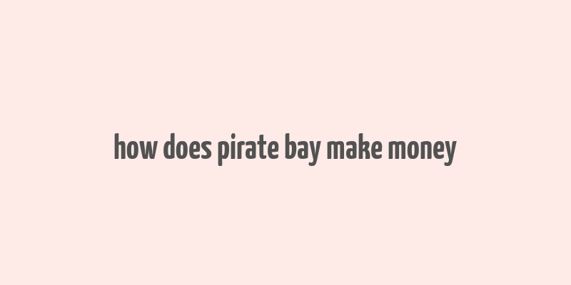 how does pirate bay make money