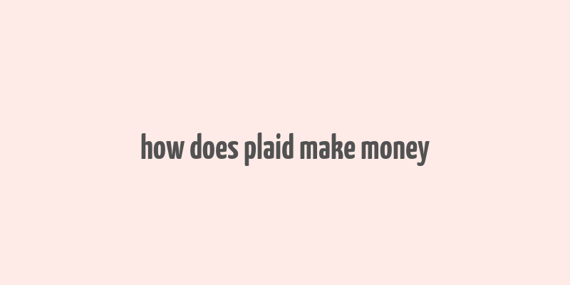 how does plaid make money