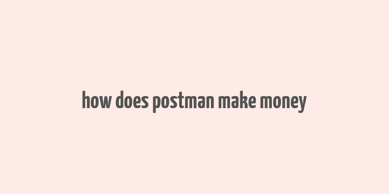 how does postman make money