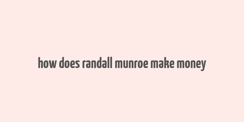 how does randall munroe make money