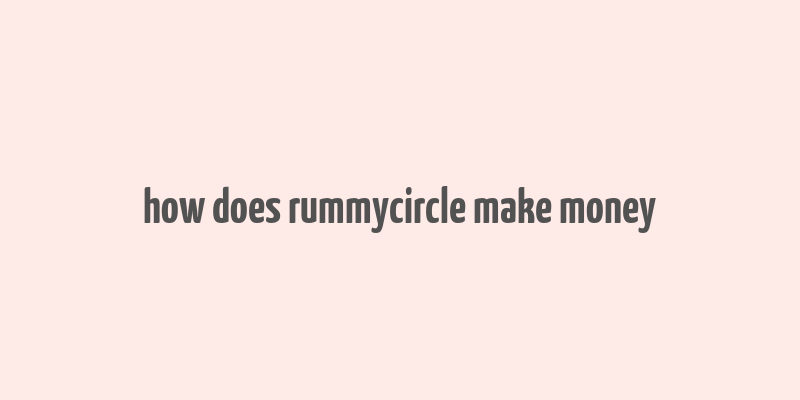 how does rummycircle make money