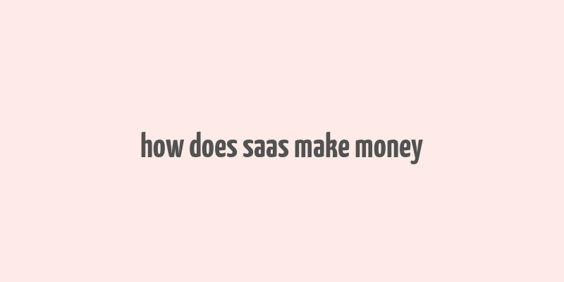 how does saas make money