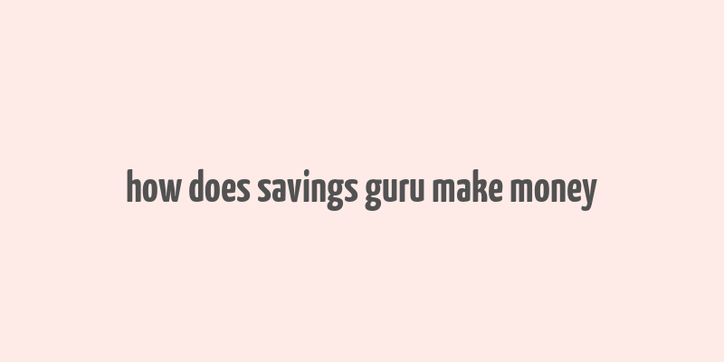 how does savings guru make money