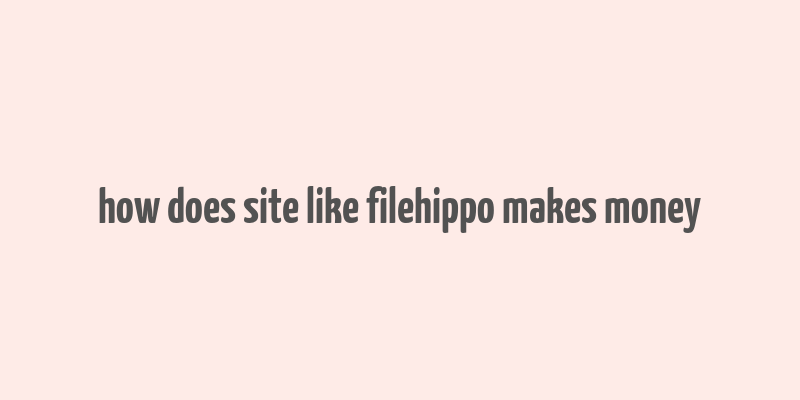 how does site like filehippo makes money